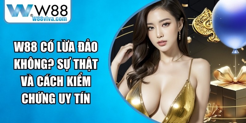 W88 Có Lừa Đảo Không